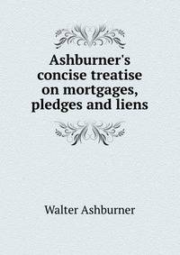 Ashburner's concise treatise on mortgages, pledges and liens
