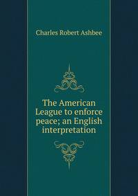 The American League to enforce peace; an English interpretation