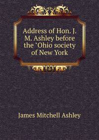 Address of Hon. J. M. Ashley before the "Ohio society of New York