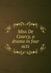 Miss De Courcy, a drama in four acts