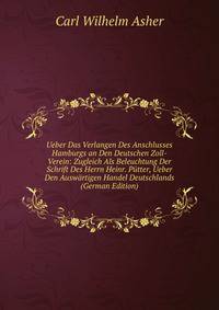 Ueber Das Verlangen Des Anschlusses Hamburgs an Den Deutschen Zoll-Verein: Zugleich Als Beleuchtung Der Schrift Des Herrn Heinr. Putter, Ueber Den Auswartigen Handel Deutschlands (German Edition)