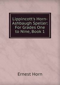 Lippincott's Horn-Ashbaugh Speller: For Grades One to Nine, Book 1