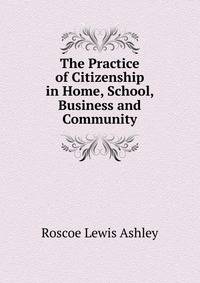 The Practice of Citizenship in Home, School, Business and Community