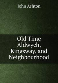 Old Time Aldwych, Kingsway, and Neighbourhood