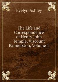 The Life and Correspondence of Henry John Temple, Viscount Palmerston, Volume 1