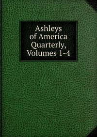 Ashleys of America Quarterly, Volumes 1-4