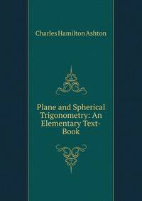 Plane and Spherical Trigonometry: An Elementary Text-Book