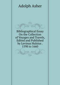 Bibliographical Essay On the Collection of Voyages and Travels, Edited and Published by Levinus Hulsius . 1598 to 1660