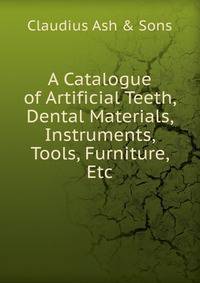 A Catalogue of Artificial Teeth, Dental Materials, Instruments, Tools, Furniture, Etc