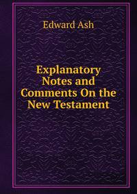 Explanatory Notes and Comments On the New Testament
