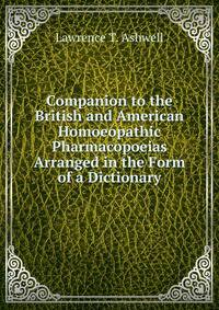 Companion to the British and American Homoeopathic Pharmacopoeias Arranged in the Form of a Dictionary