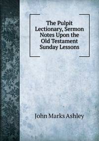 The Pulpit Lectionary, Sermon Notes Upon the Old Testament Sunday Lessons