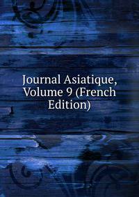 Journal Asiatique, Volume 9 (French Edition)