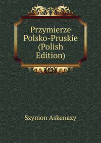 Przymierze Polsko-Pruskie (Polish Edition)