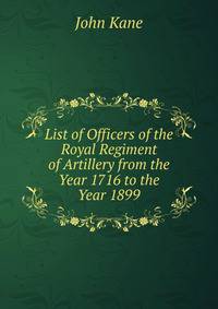 List of Officers of the Royal Regiment of Artillery from the Year 1716 to the Year 1899
