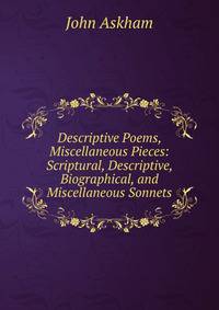 Descriptive Poems, Miscellaneous Pieces: Scriptural, Descriptive, Biographical, and Miscellaneous Sonnets