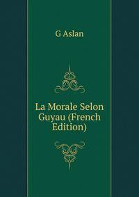 La Morale Selon Guyau (French Edition)