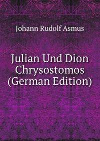 Julian Und Dion Chrysostomos (German Edition)