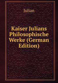 Kaiser Julians Philosophische Werke (German Edition)