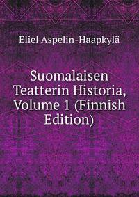 Suomalaisen Teatterin Historia, Volume 1 (Finnish Edition)