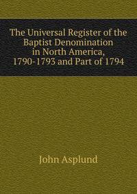 The Universal Register of the Baptist Denomination in North America, 1790-1793 and Part of 1794