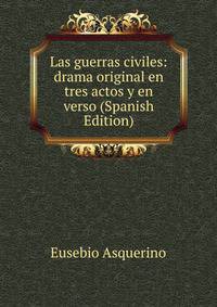 Las guerras civiles: drama original en tres actos y en verso (Spanish Edition)