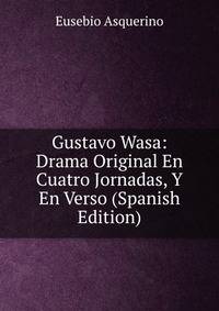 Gustavo Wasa: Drama Original En Cuatro Jornadas, Y En Verso (Spanish Edition)