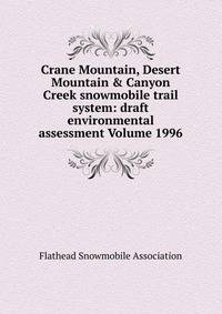 Crane Mountain, Desert Mountain &amp; Canyon Creek snowmobile trail system: draft environmental assessment Volume 1996
