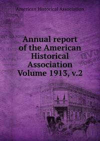 Annual report of the American Historical Association Volume 1913, v.2