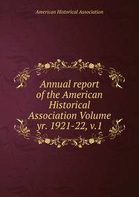 Annual report of the American Historical Association Volume yr. 1921-22, v.1