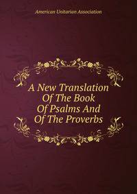 A New Translation Of The Book Of Psalms And Of The Proverbs