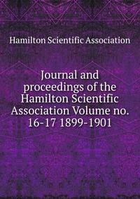 Journal and proceedings of the Hamilton Scientific Association Volume no. 16-17 1899-1901