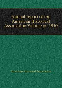 Annual report of the American Historical Association Volume yr. 1910