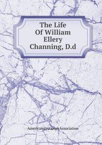 The Life Of William Ellery Channing, D.d