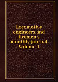 Locomotive engineers and firemen's monthly journal Volume 1