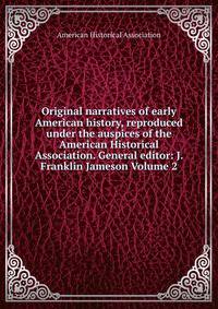 Original narratives of early American history, reproduced under the auspices of the American Historical Association. General editor: J. Franklin Jameson Volume 2