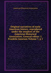 Original narratives of early American history, reproduced under the auspices of the American Historical Association. General editor: J. Franklin Jameson Volume 7, p 1
