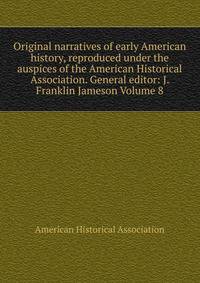 Original narratives of early American history, reproduced under the auspices of the American Historical Association. General editor: J. Franklin Jameson Volume 8