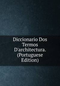 Diccionario Dos Termos D'architectura. (Portuguese Edition)