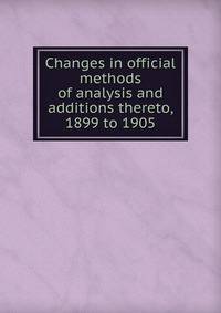 Changes in official methods of analysis and additions thereto, 1899 to 1905