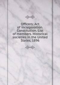 Officers: Act of incorporation. Constitution. List of members. Historical societies in the United States, 1896