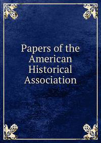 Papers of the American Historical Association