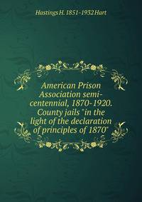 American Prison Association semi-centennial, 1870-1920. County jails "in the light of the declaration of principles of 1870"