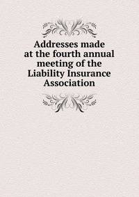 Addresses made at the fourth annual meeting of the Liability Insurance Association