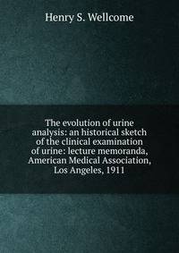 The evolution of urine analysis: an historical sketch of the clinical examination of urine: lecture memoranda, American Medical Association, Los Angeles, 1911