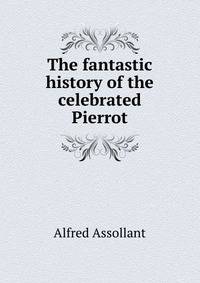 The fantastic history of the celebrated Pierrot