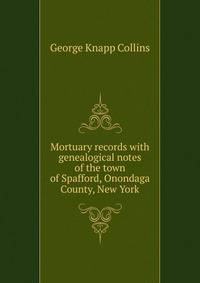 Mortuary records with genealogical notes of the town of Spafford, Onondaga County, New York
