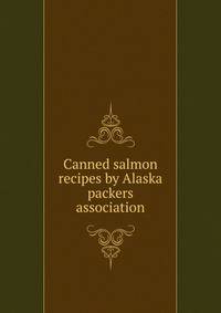 Canned salmon recipes by Alaska packers association