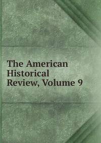 The American Historical Review, Volume 9