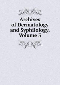 Archives of Dermatology and Syphilology, Volume 3